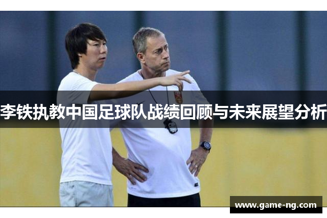 李铁执教中国足球队战绩回顾与未来展望分析