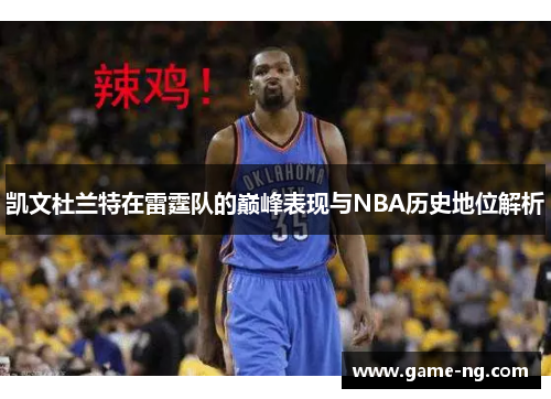 凯文杜兰特在雷霆队的巅峰表现与NBA历史地位解析