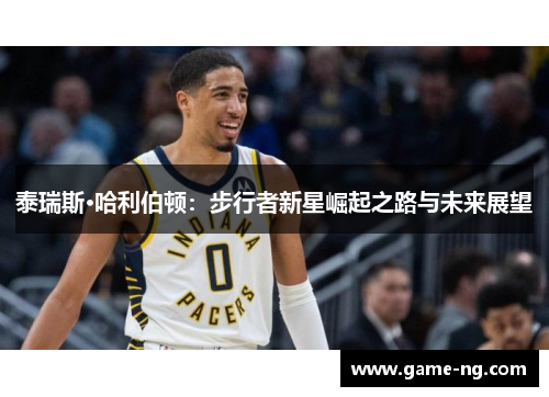 泰瑞斯·哈利伯顿：步行者新星崛起之路与未来展望