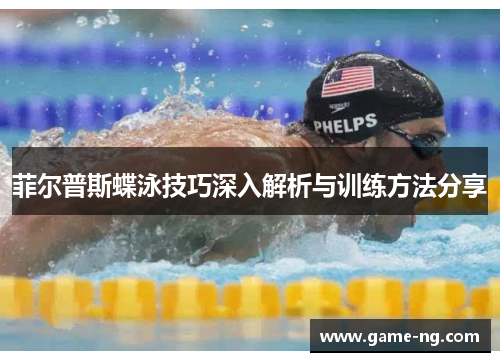 菲尔普斯蝶泳技巧深入解析与训练方法分享