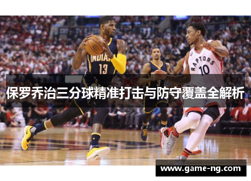 保罗乔治三分球精准打击与防守覆盖全解析