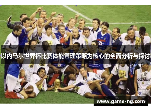 以内马尔世界杯比赛体能管理策略为核心的全面分析与探讨