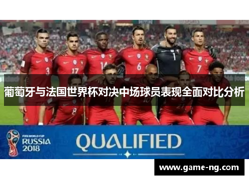 葡萄牙与法国世界杯对决中场球员表现全面对比分析