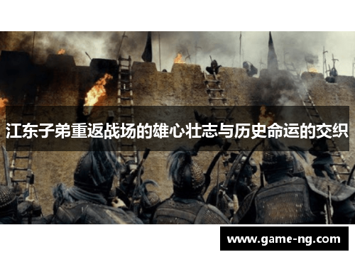 江东子弟重返战场的雄心壮志与历史命运的交织
