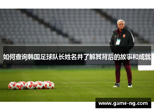 如何查询韩国足球队长姓名并了解其背后的故事和成就