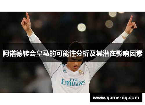 阿诺德转会皇马的可能性分析及其潜在影响因素